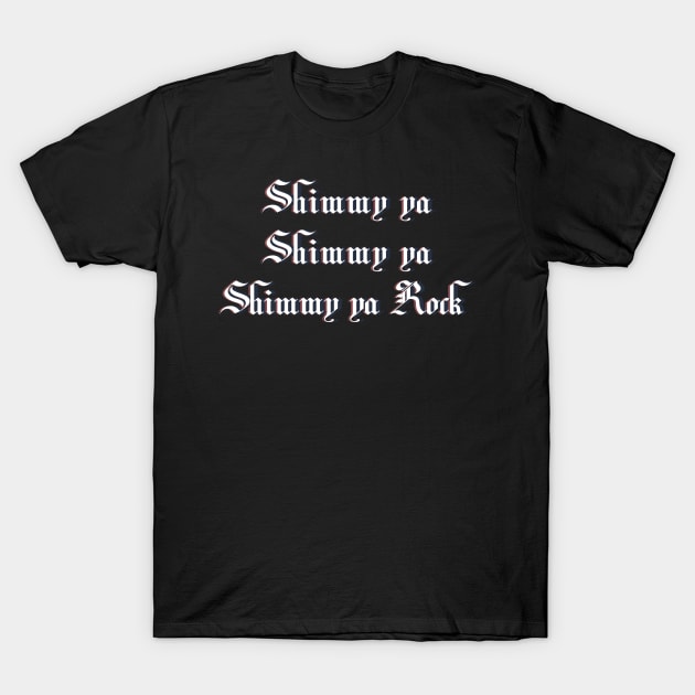 Shimmy ya, shimmy ya, shimmy ya rock T-Shirt by LanaBanana